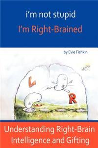 I'm Not Stupid, I'm Right-Brained
