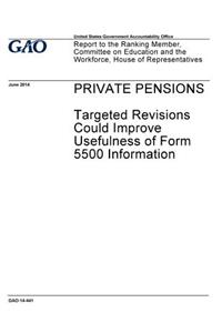 Private pensions - targeted revisions could improve usefulness of Form 5500 information
