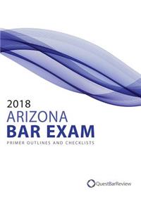 2018 Arizona Bar Exam Primer Outlines and Checklists