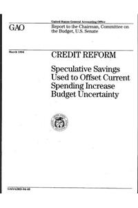 Credit Reform: Speculative Savings Used to Offset Current Spending Increase Budget Uncertainty