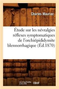 Étude Sur Les Névralgies Réflexes Symptomatiques de l'Orchiépididymite Blennorrhagique, (Éd.1870)
