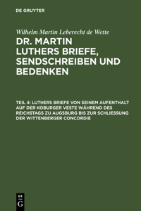 Luthers Briefe Von Seinem Aufenthalt Auf Der Koburger Veste Während Des Reichstags Zu Augsburg Bis Zur Schließung Der Wittenberger Concordie