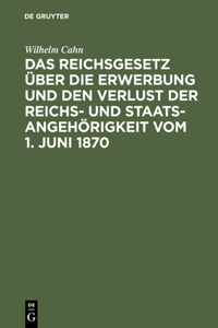 Reichsgesetz über die Erwerbung und den Verlust der Reichs- und Staatsangehörigkeit vom 1. Juni 1870