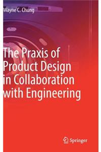 The Praxis of Product Design in Collaboration with Engineering