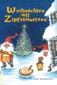 Weihnachten mit Zipfelmützen: Eine wunderfröhliche Weihnachtserzählung für die Jugend von 4 bis 100 Jahren