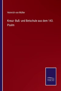 Kreuz- Buss- und Betschule aus dem 143. Psalm