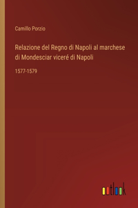 Relazione del Regno di Napoli al marchese di Mondesciar viceré di Napoli: 1577-1579