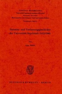 Statuten- Und Verfassungsgeschichte Der Universitat Ingolstadt (1472 - 1586)