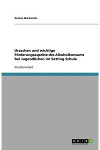 Ursachen und wichtige Förderungsaspekte des Alkoholkonsums bei Jugendlichen im Setting Schule