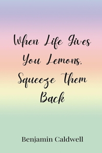 When Life Gives You Lemons, Squeeze Them Back