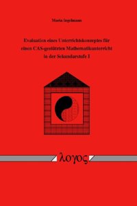 Evaluation Eines Unterrichtskonzeptes Fur Einen Cas-Gestutzten Mathematikunterricht in Der Sekundarstufe I