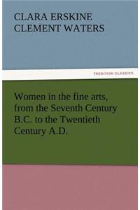 Women in the Fine Arts, from the Seventh Century B.C. to the Twentieth Century A.D.