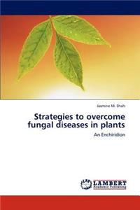 Strategies to overcome fungal diseases in plants