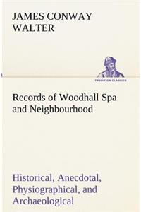 Records of Woodhall Spa and Neighbourhood Historical, Anecdotal, Physiographical, and Archaeological, with Other Matter