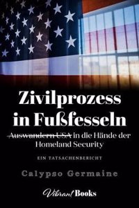 Zivilprozess in Fussfesseln: Auswandern USA in Die Hande Der Homeland Security