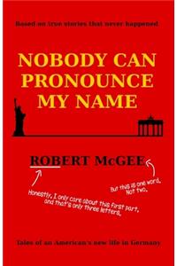 Nobody Can Pronounce My Name: An American's New Life in Germany