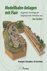 Praxishandbuch â€“ Modellbahn-Anlagen mit Flair. Konzepte, Gleisplane, 3D-Ansichten: 24 geniale Modellbau-Vorschlage fur Fortgeschrittene von Ivo Cordes (Spur N, H0)