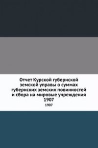 Otchet Kurskoj gubernskoj zemskoj upravy o summah gubernskih zemskih povinnostej i sbora na mirovye uchrezhdeniya