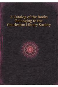 A Catalog of the Books Belonging to the Charleston Library Society
