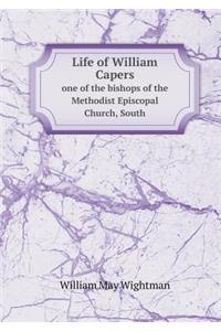 Life of William Capers One of the Bishops of the Methodist Episcopal Church, South