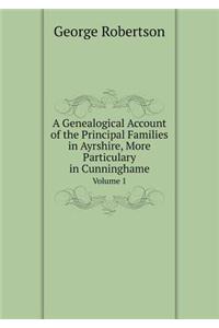 A Genealogical Account of the Principal Families in Ayrshire, More Particulary in Cunninghame Volume 1