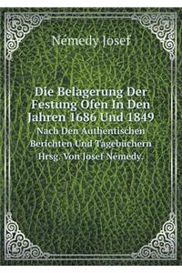 Die Belagerung Der Festung Ofen in Den Jahren 1686 Und 1849 Nach Den Authentischen Berichten Und Tagebüchern Hrsg. Von Josef Némedy.