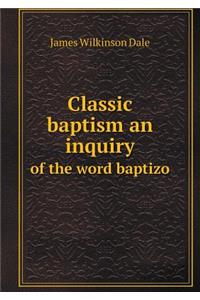 Classic Baptism an Inquiry of the Word Baptizo