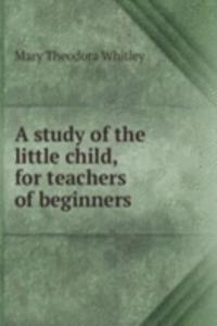 study of the little child, for teachers of