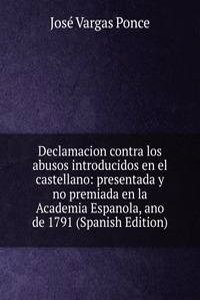 Declamacion contra los abusos introducidos en el castellano: presentada y no premiada en la Academia Espanola, ano de 1791 (Spanish Edition)
