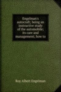 Engelman's autocraft; being an instructive study of the automobile; its care and management; how to