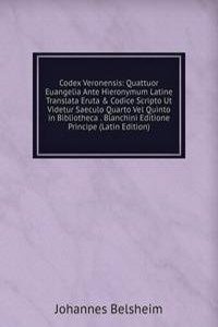 Codex Veronensis: Quattuor Euangelia Ante Hieronymum Latine Translata Eruta & Codice Scripto Ut Videtur Saeculo Quarto Vel Quinto in Bibliotheca . Blanchini Editione Principe (Latin Edition)