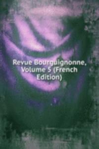 Revue Bourguignonne, Volume 5 (French Edition)