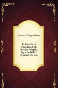 La Ensenanza Secundaria En El Distrito Federal .: Segundo Folleto (Spanish Edition)