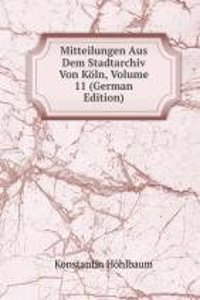 Mitteilungen Aus Dem Stadtarchiv Von Koln, Volume 11 (German Edition)