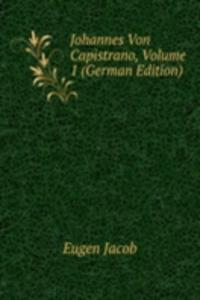 Johannes Von Capistrano, Volume 1 (German Edition)
