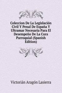 Coleccion De La Legislacion Civil Y Penal De Espana Y Ultramar Necesaria Para El Desempeno De La Cura Parroquial (Spanish Edition)