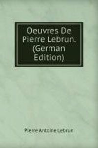 Oeuvres De Pierre Lebrun. (German Edition)