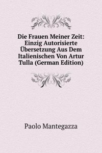 Die Frauen Meiner Zeit: Einzig Autorisierte Ubersetzung Aus Dem Italienischen Von Artur Tulla (German Edition)