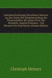 Lebensbeschreibungen Beruehmter Maenner Aus Den Zeiten Der Wiederherstellung Der Wissenschaften: Bd. Johann Picus Von Mirandula. Angelus Politianus. . Und Hermann Von Dem Busche (German Edition)