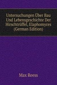 Untersuchungen Uber Bau Und Lebensgeschichte Der Hirschtruffel, Elaphomyces (German Edition)