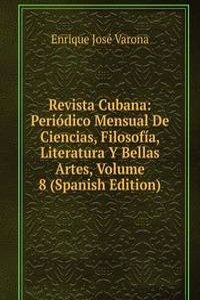 Revista Cubana: Periodico Mensual De Ciencias, Filosofia, Literatura Y Bellas Artes, Volume 8 (Spanish Edition)