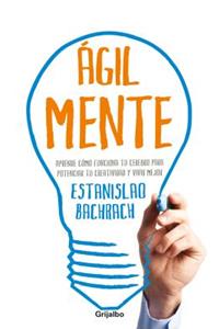 Ágilmente / The Agile Mind: Aprende Cómo Funciona Tu Cerebro Para Potenciar Tu Creatividad