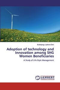 Adoption of technology and Innovation among SHG Women Beneficiaries