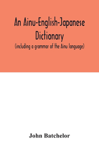 Ainu-English-Japanese dictionary (including a grammar of the Ainu language)