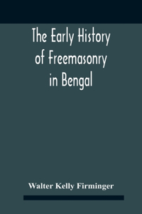 Early History Of Freemasonry In Bengal And The Punjab With Which Is Incorporated The Early History Of Freemasonry In Bengal By Andrew D'Cruz