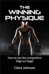 The Winning Physique. How to Get the Competitive Edge on Stage.