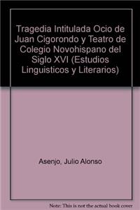 Tragedia Intitulada Ocio de Juan Cigorondo y Teatro de Colegio Novohispano del Siglo XVI