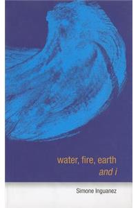Water, Fire, Earth and I