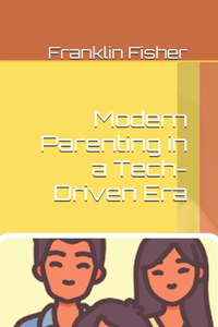 Modern Parenting in a Tech-Driven Era