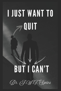 I Just Want to Quit But I Can't
